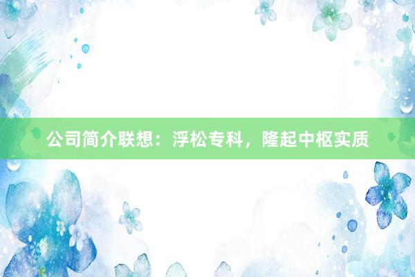 公司简介联想：浮松专科，隆起中枢实质